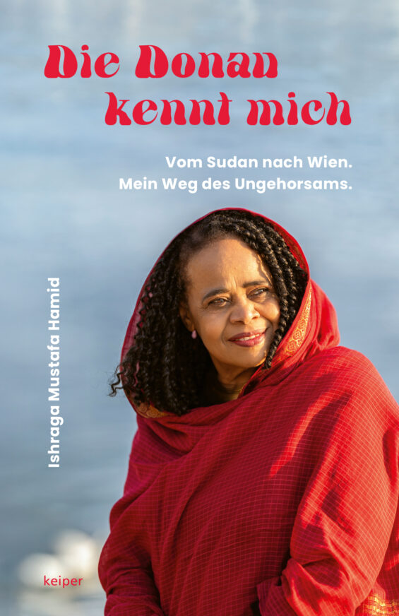 Die Donau kennt mich. Vom Sudan nach Wien. Mein Weg des Ungehorsams.